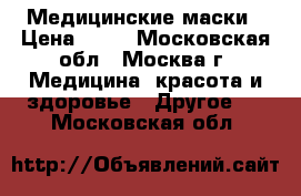 Медицинские маски › Цена ­ 28 - Московская обл., Москва г. Медицина, красота и здоровье » Другое   . Московская обл.